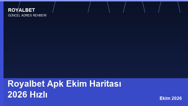Royalbet Apk Ekim Haritası 2026 Hızlı
