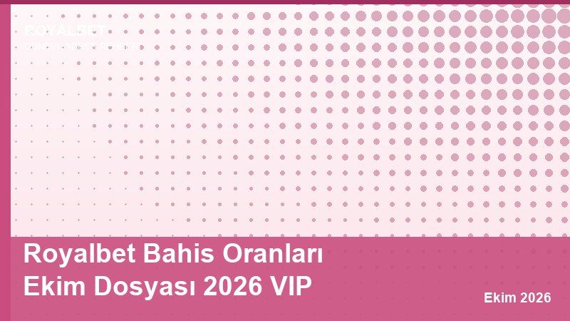 Royalbet Bahis Oranları Ekim Dosyası 2026 VIP