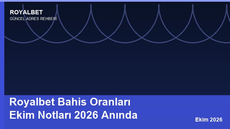 Royalbet Bahis Oranları Ekim Notları 2026 Anında