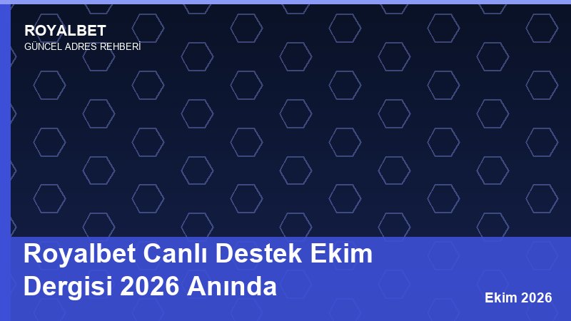 Royalbet Canlı Destek Ekim Dergisi 2026 Anında