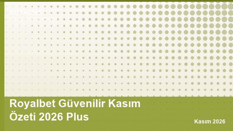 Royalbet Güvenilir Kasım Özeti 2026 Plus