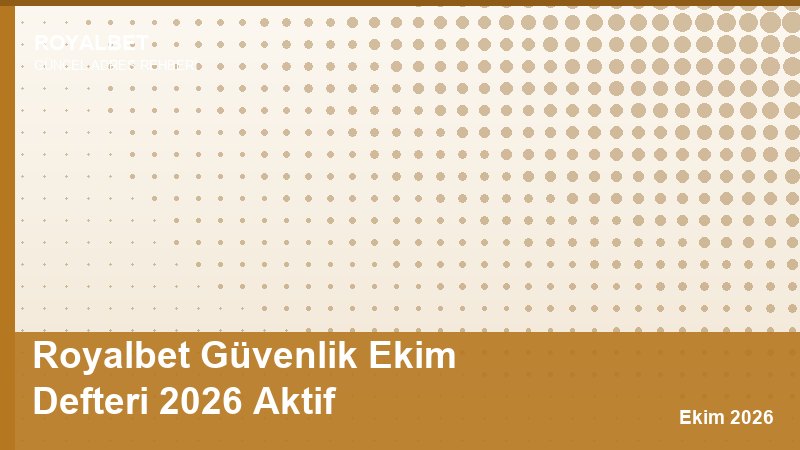 Royalbet Güvenlik Ekim Defteri 2026 Aktif