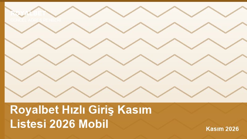 Royalbet Hızlı Giriş Kasım Listesi 2026 Mobil
