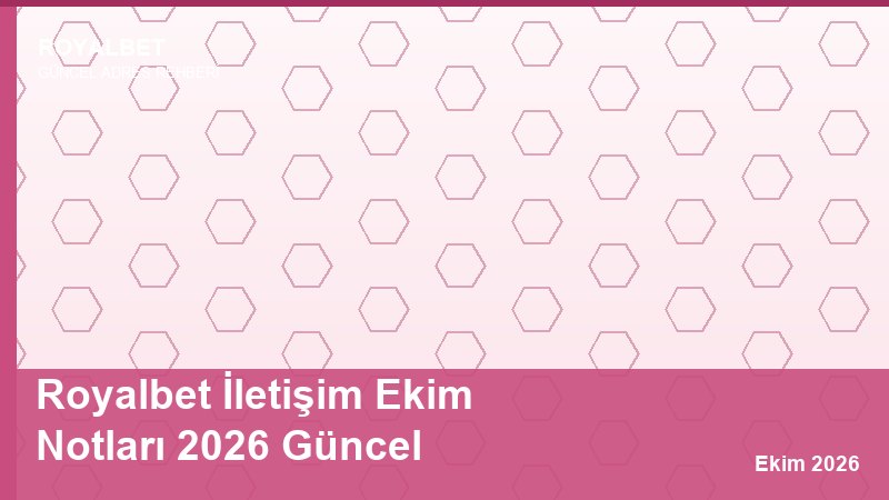 Royalbet İletişim Ekim Notları 2026 Güncel