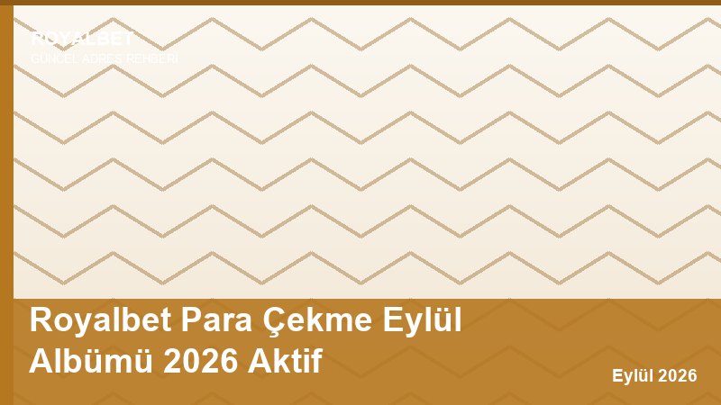 Royalbet Para Çekme Eylül Albümü 2026 Aktif