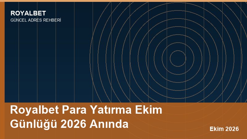 Royalbet Para Yatırma Ekim Günlüğü 2026 Anında