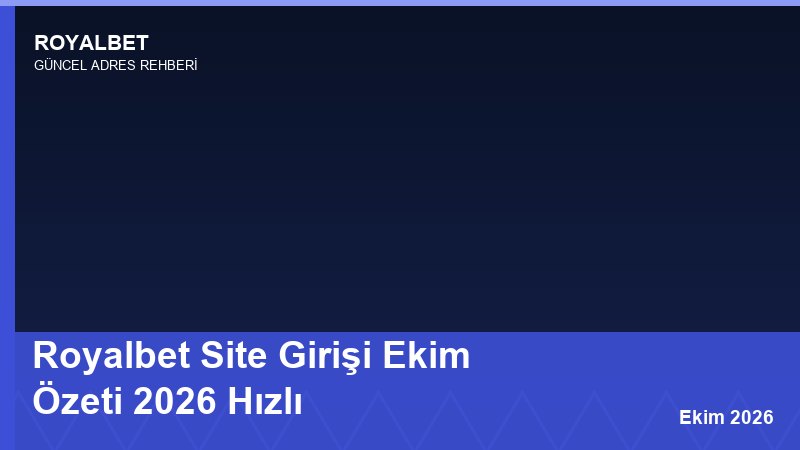 Royalbet Site Girişi Ekim Özeti 2026 Hızlı