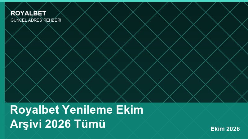 Royalbet Yenileme Ekim Arşivi 2026 Tümü